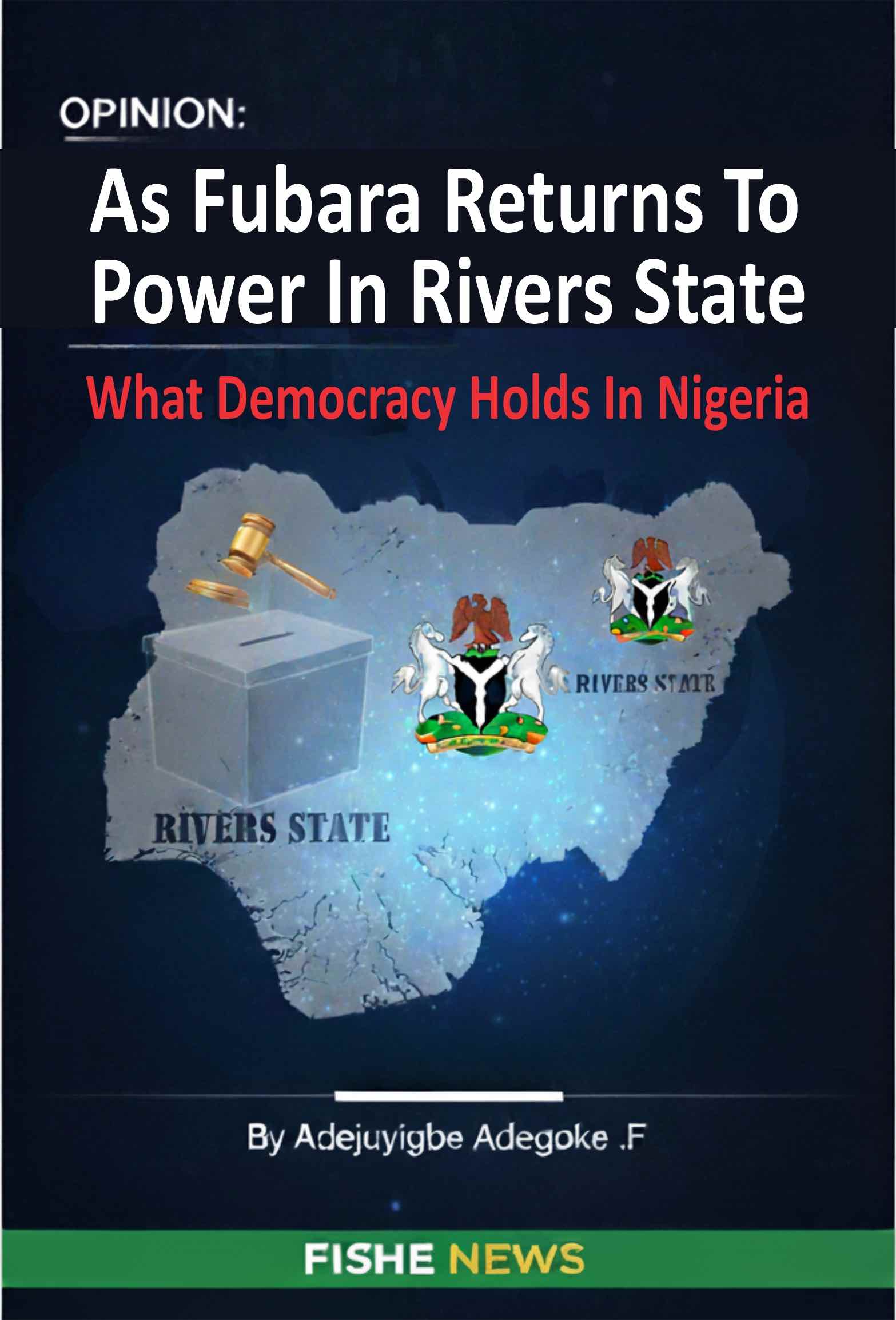 Opinion: As Fubara Returns To Power In Rivers State, What Democracy Holds In Nigeria – Adejuyigbe Adegoke .F.
